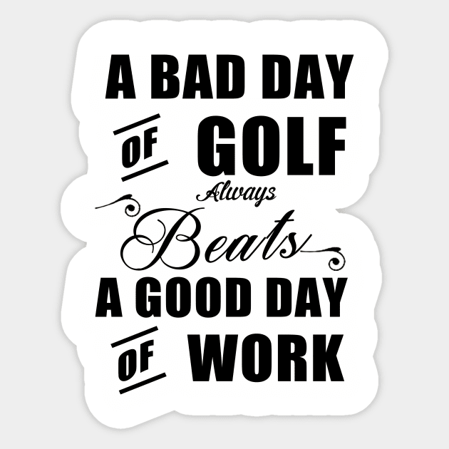 A bad day of golf always beats a good day of work Sticker by cypryanus